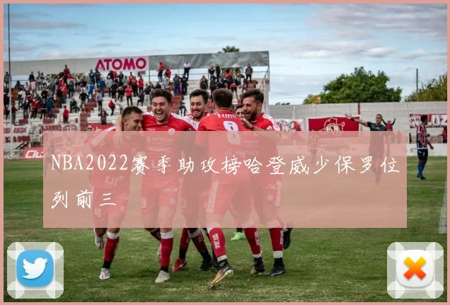 NBA2022赛季助攻榜哈登威少保罗位列前三
