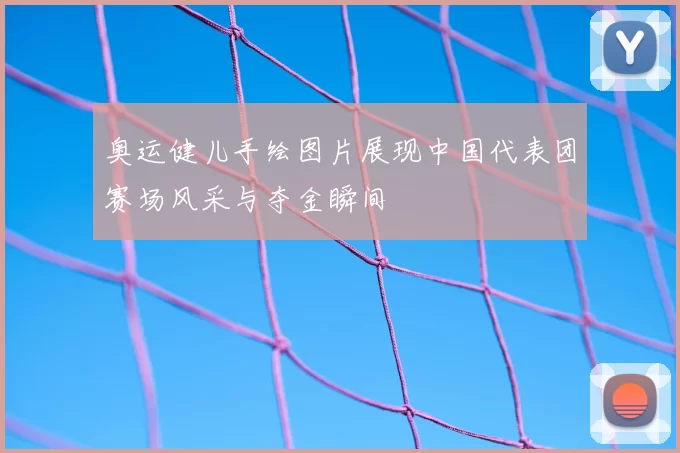 奥运健儿手绘图片展现中国代表团赛场风采与夺金瞬间