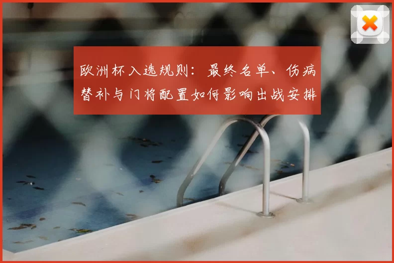 欧洲杯入选规则：最终名单、伤病替补与门将配置如何影响出战安排