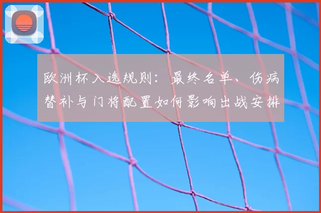 欧洲杯入选规则：最终名单、伤病替补与门将配置如何影响出战安排