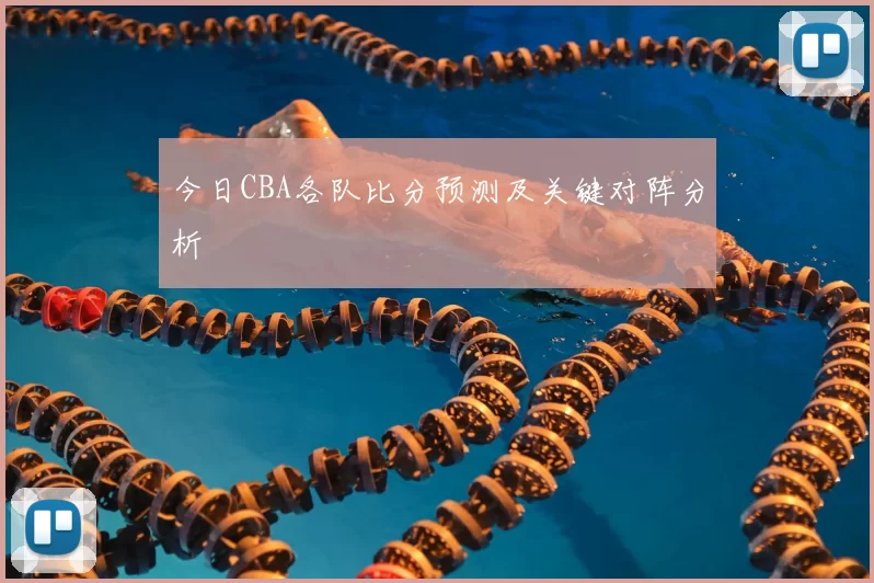 今日CBA各队比分预测及关键对阵分析
