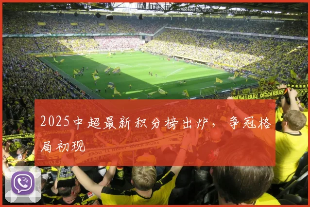 2025中超最新积分榜出炉,争冠格局初现