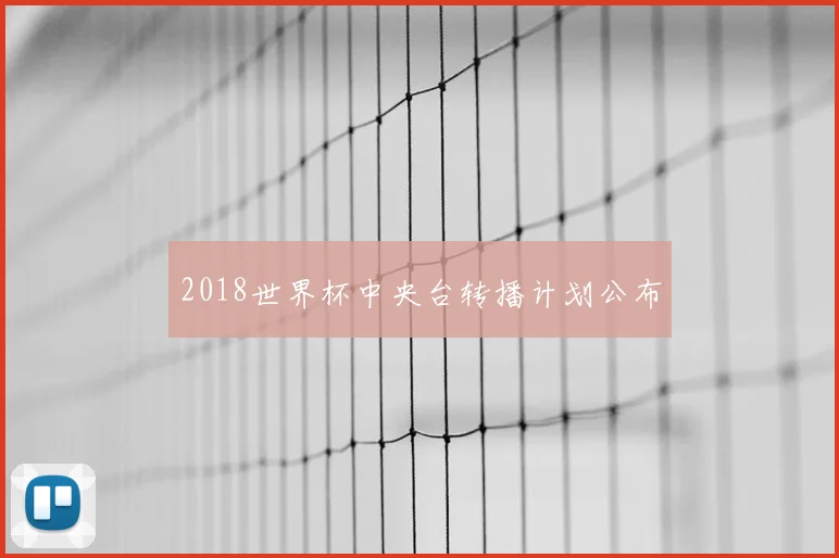 2018世界杯中央台转播计划公布