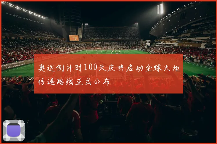 奥运倒计时100天庆典启动全球火炬传递路线正式公布