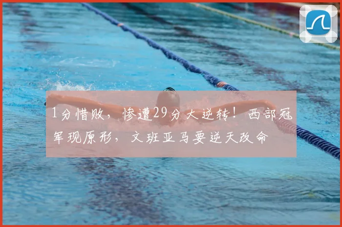 1分惜败，惨遭29分大逆转！西部冠军现原形，文班亚马要逆天改命